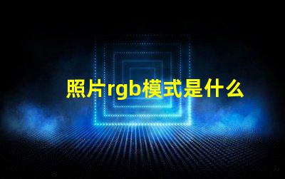 照片rgb模式是什么意思 rgb模式是什么意思怎么設置